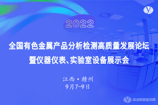 9月6日●定檔贛州！“2022全國有色金屬產(chǎn)品分析檢測高質(zhì)量發(fā)展論壇暨儀器儀表、實驗室設(shè)備展示會”即將召開！