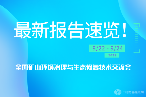 最新報告速覽！“全國礦山環(huán)境治理與生態(tài)修復(fù)技術(shù)交流會”將于2022年9月23-25日于湖南長沙召開！