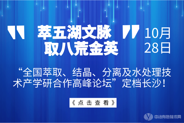 萃五湖文脈，取八荒金英--10月28日“全國萃取、結(jié)晶、分離及水處理技術(shù)產(chǎn)學(xué)研合作高峰論壇”定檔長沙！