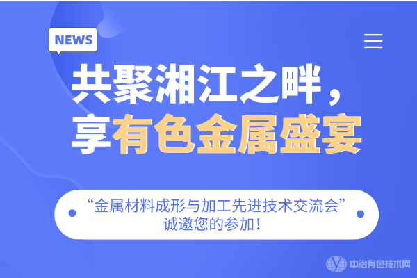 共聚湘江之畔，享有色金屬盛宴-“金屬材料成形與加工先進技術(shù)交流會”誠邀您的參加！