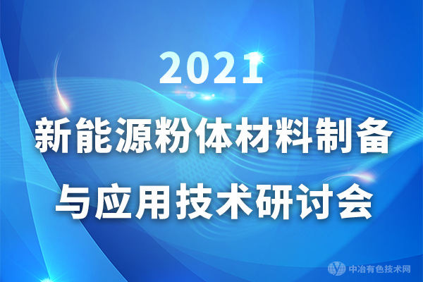 第一輪通知 | “2021新能源粉體材料制備與應用技術研討會”即將召開