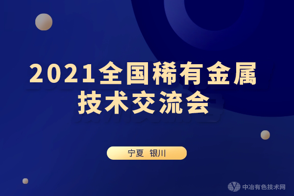 報(bào)到通知！“2021全國稀有金屬技術(shù)交流會(huì)”