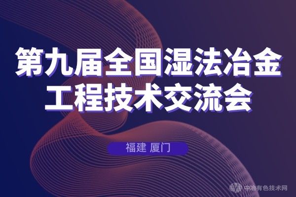 【聚焦】“第九屆全國濕法冶金工程技術(shù)交流會(huì)”于6月19日在廈門市隆重召開