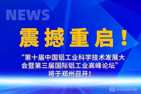 震撼重啟！“第十屆中國鋁工業(yè)科學(xué)技術(shù)發(fā)展大會暨第三屆國際鋁工業(yè)高峰論壇”將于鄭州召開！